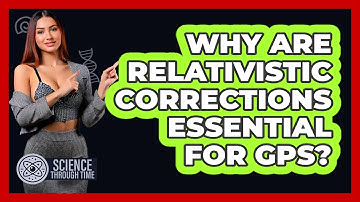 Why Are Relativistic Corrections Essential For GPS? - Science Through Time