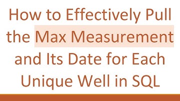 How to Effectively Pull the Max Measurement and Its Date for Each Unique Well in SQL
