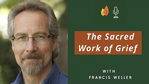The Wild Edge of Sorrow: The Sacred Work of Grief with Francis Weller | EOLU Podcast