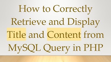 How to Correctly Retrieve and Display Title and Content from MySQL Query in PHP
