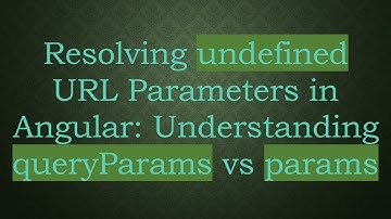 Resolving undefined URL Parameters in Angular: Understanding queryParams vs params