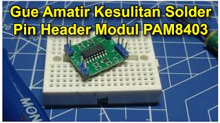 Cara Amatir Solder Pin header Modul PAM8403