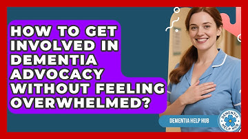 How To Get Involved In Dementia Advocacy Without Feeling Overwhelmed? - Test