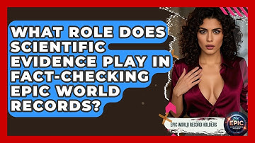 What Role Does Scientific Evidence Play in Fact-Checking Epic World Records?