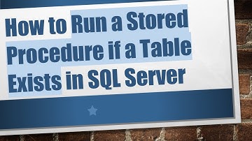 How to Run a Stored Procedure if a Table Exists in SQL Server