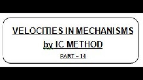 LECT 13.14 :  VELOCITIES IN MECHANISMS BY INSTANTANEOUS CENTRE METHOD
