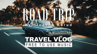 Joakim Karud   Road Trip Travel Vlog Background Music Free To Use Music