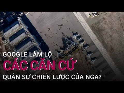 Google làm lộ các căn cứ quân sự chiến lược của Nga? | VTC Now