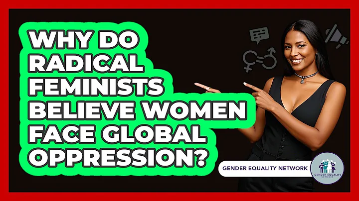 Why Do Radical Feminists Believe Women Face Global Oppression? - Gender Equality Network