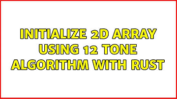initialize 2d array using 12 tone algorithm with Rust