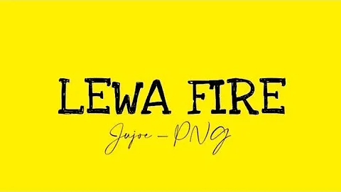 LEWA FIRE_Jujoe- PNG_2021_[Prod by-NEDZ]