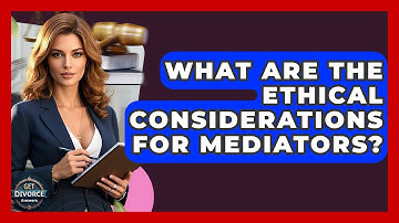 What Are The Ethical Considerations For Mediators? - Get Divorce Answers