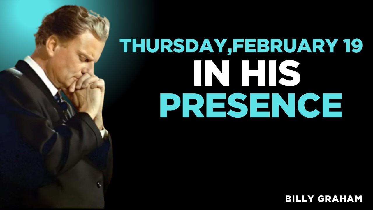 Thursday, February 19 | Begin Your Day in God’s Presence, Feel the Difference | Billy Graham Sermons