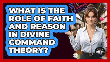What Is The Role Of Faith And Reason In Divine Command Theory? - The Ethical Compass