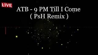 Atb  - 9 Pm Till I Come  ( Psh Remix )
