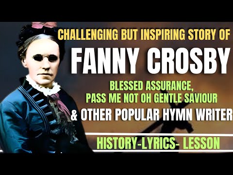 FANNY CROSBY: THE UNTOLD STORY OF A PROLIFIC HYMN WRITER