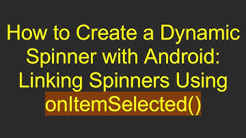 How to Create a Dynamic Spinner with Android: Linking Spinners Using onItemSelected()