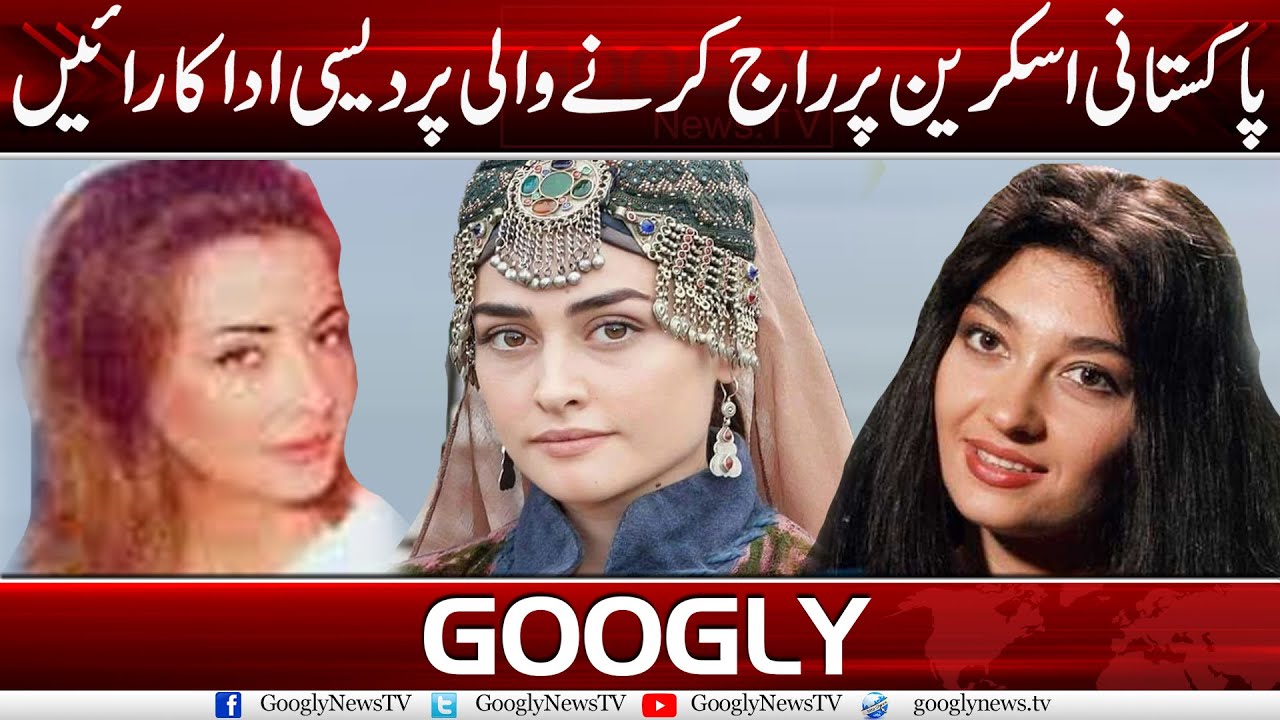 Pakistani Screen Per Raaj Karnay Wali Pardesi Adakarain | Googly News TV