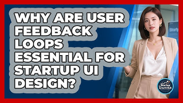 Why Are User Feedback Loops Essential For Startup UI Design? - The Startup Growth Hub