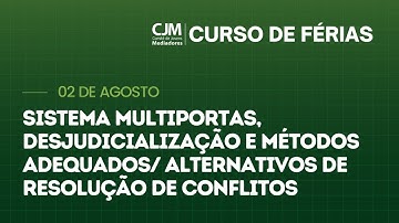 Curso de Férias CJM | Sistema Multiporta, Desjudicialização e ADRs.