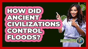 How Did Ancient Civilizations Control Floods? - Earth Science Answers