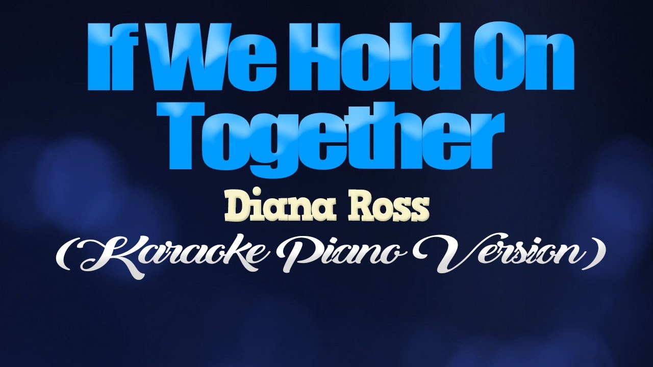 IF WE HOLD ON TOGETHER - Diana Ross (KARAOKE PIANO VERSION) IF WE HOLD ON TOGETHER - Diana Ross (KARAOKE PIANO VERSION)