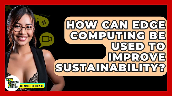 How Can Edge Computing Be Used To Improve Sustainability? - Talking Tech Trends