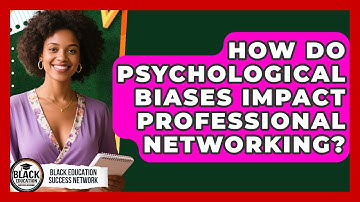 How Do Psychological Biases Impact Professional Networking? - Black Education Success Network