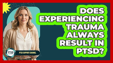 Does Experiencing Trauma Always Result In PTSD?