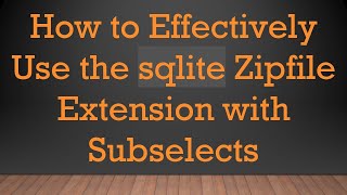 How to Effectively Use the sqlite Zipfile Extension with Subselects