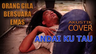 ANDAI KU TAU - ORANG GILA BERSUARA EMAS | UNGU