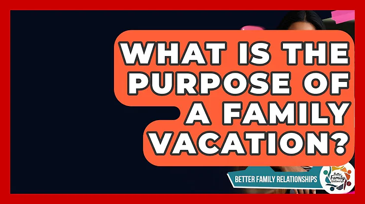 What Is The Purpose Of A Family Vacation? - Better Family Relationships