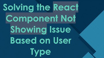 Solving the React Component Not Showing Issue Based on User Type