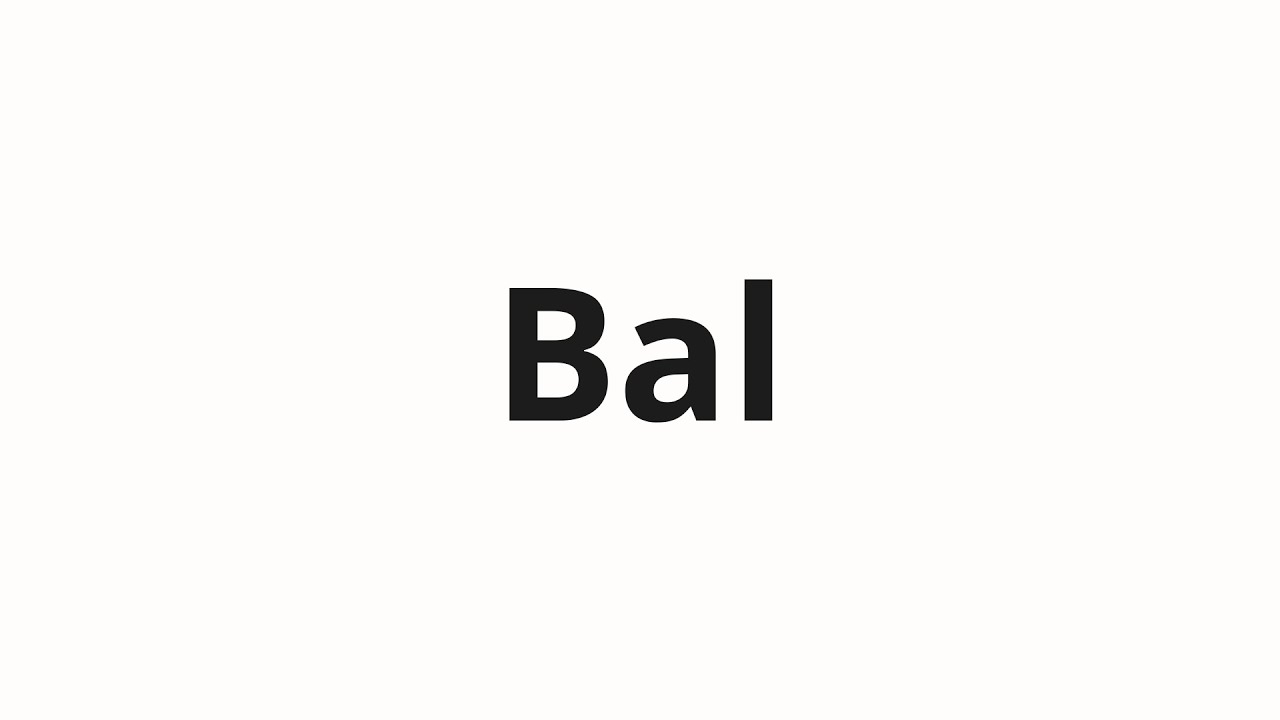 How to pronounce Bal - YouTube