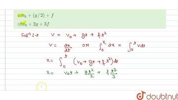 The velocity of particle is v=v_(0)+gt+ft^(2). If its position is x=0 at t=0 then its displaceme...