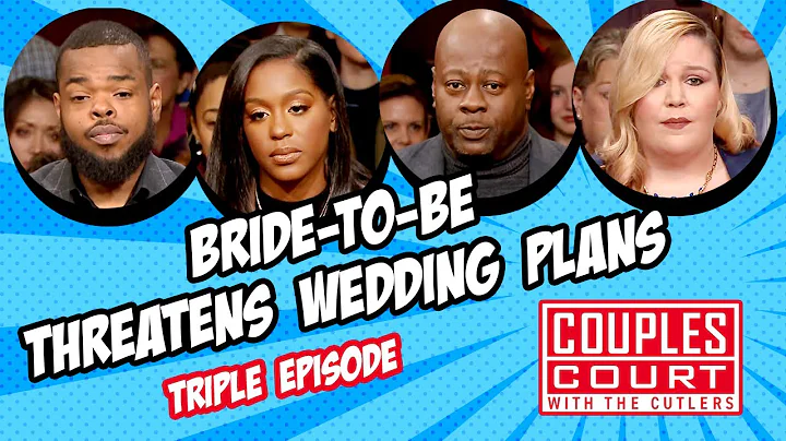 Triple Episode: Bride-To-Be Threatens Wedding Plans | Couples Court
