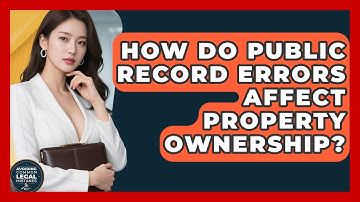 How Do Public Record Errors Affect Property Ownership? - Avoiding Common Legal Mistakes