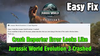 Fix Jurassic World Evolution 3 Crash Reporter Error Looks Like Jurassic World Evolution 3 Crashed