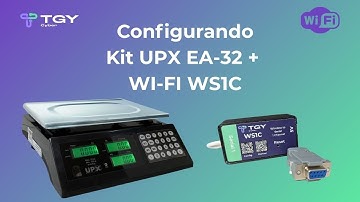 Como Configurar o Kit Balança UPX EA-32 + WI-FI WS1C TGY Cyber para Comunicação via TCP/IP  e API