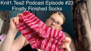 Knit1.Tea2 Podcast Episode #23 Finally Finished Socks!