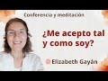 Meditación y conferencia: &quot;¿Me acepto tal y cómo soy?&quot;, con Elizabeth Gayán