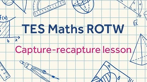 Capture Recapture Method for Sampling: TES Maths Resource of the Week