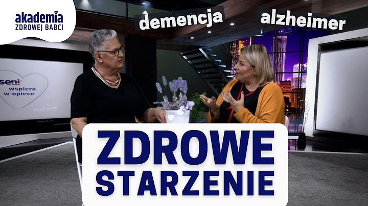 Zdrowe starzenie - demencja, alzheimer - Akademia Zdrowej Babci odc. 15