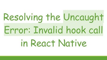 Resolving the Uncaught Error: Invalid hook call in React Native