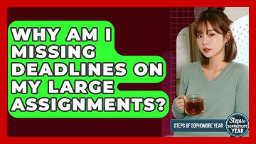 Why Am I Missing Deadlines On My Large Assignments? - Steps to Sophomore Year