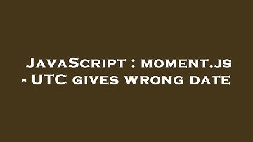 JavaScript : moment.js - UTC gives wrong date
