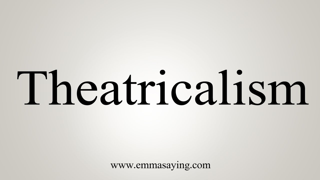 How To Say Theatricalism