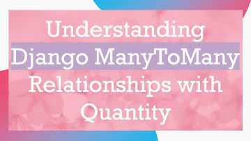 Understanding Django ManyToMany Relationships with Quantity