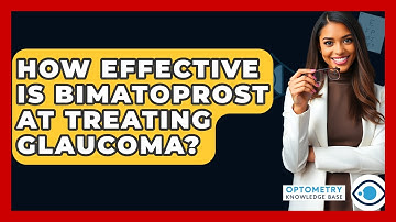 How Effective Is Bimatoprost At Treating Glaucoma? - Optometry Knowledge Base