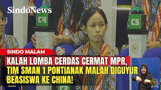 Kalah Lomba Cerdas Cermat MPR, Tim SMAN 1 Pontianak Malah Diguyur Beasiswa ke China | Sindo Malam |